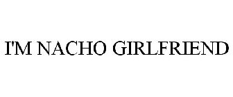 I'M NACHO GIRLFRIEND
