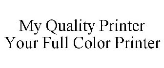 MY QUALITY PRINTER YOUR FULL COLOR PRINTER