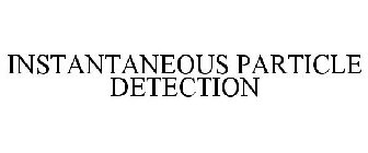 INSTANTANEOUS PARTICLE DETECTION