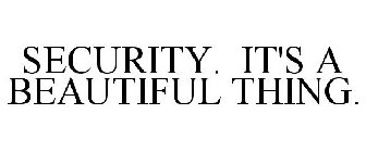 SECURITY. IT'S A BEAUTIFUL THING.