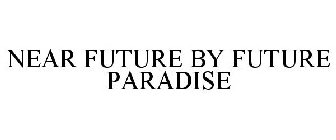 NEAR FUTURE BY FUTURE PARADISE