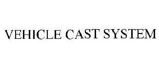 VEHICLE CAST SYSTEM