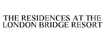 THE RESIDENCES AT THE LONDON BRIDGE RESORT