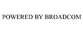 POWERED BY BROADCOM