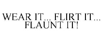 WEAR IT... FLIRT IT... FLAUNT IT!