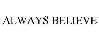 ALWAYS BELIEVE