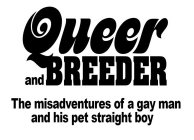 QUEER AND BREEDER THE MISADVENTURES OF A GAY MAN AND HIS PET STRAIGHT BOY