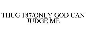 THUG 187/ONLY GOD CAN JUDGE ME