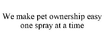 WE MAKE PET OWNERSHIP EASY ONE SPRAY AT A TIME
