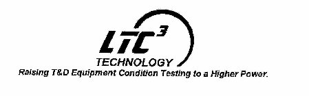 LTC3 TECHNOLOGY RAISING T&D EQUIPMENT CONDITION TESTING TO A HIGHER POWER.