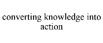 CONVERTING KNOWLEDGE INTO ACTION