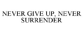 NEVER GIVE UP, NEVER SURRENDER