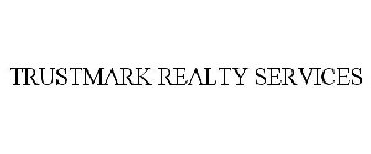 TRUSTMARK REALTY SERVICES