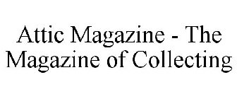 ATTIC MAGAZINE - THE MAGAZINE OF COLLECTING