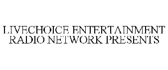 LIVECHOICE ENTERTAINMENT RADIO NETWORK PRESENTS