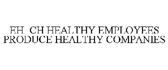 EH=CH HEALTHY EMPLOYEES PRODUCE HEALTHY COMPANIES