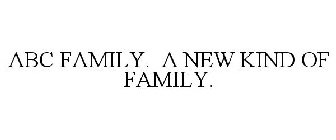 ABC FAMILY. A NEW KIND OF FAMILY.