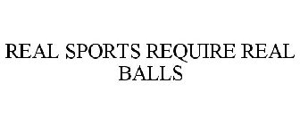 REAL SPORTS REQUIRE REAL BALLS