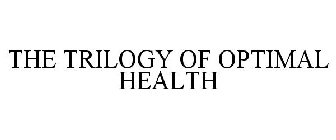 THE TRILOGY OF OPTIMAL HEALTH