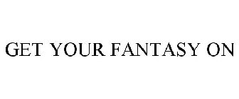GET YOUR FANTASY ON