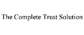 THE COMPLETE TRUST SOLUTION