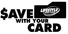 $AVE WITH YOUR CARD LIFESTYLE FAMILY FITNESS