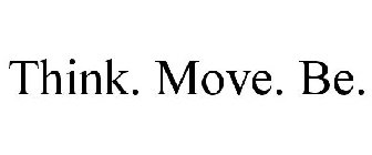 THINK. MOVE. BE.