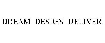 DREAM. DESIGN. DELIVER.