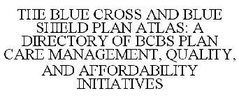 THE BLUE CROSS AND BLUE SHIELD PLAN ATLAS: A DIRECTORY OF BCBS PLAN CARE MANAGEMENT, QUALITY, AND AFFORDABILITY INITIATIVES