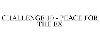 CHALLENGE 10 - PEACE FOR THE EX