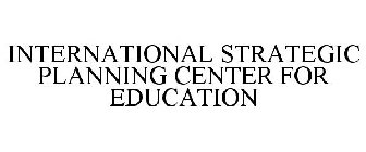 INTERNATIONAL STRATEGIC PLANNING CENTER FOR EDUCATION