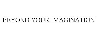BEYOND YOUR IMAGINATION