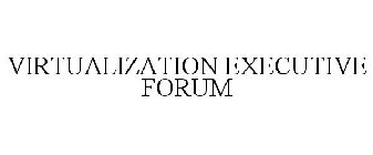 VIRTUALIZATION EXECUTIVE FORUM