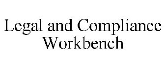 LEGAL AND COMPLIANCE WORKBENCH