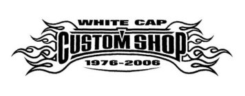 WHITE CAP CUSTOM SHOP 1976-2006
