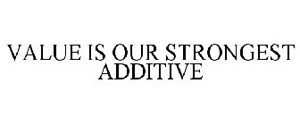 VALUE IS OUR STRONGEST ADDITIVE