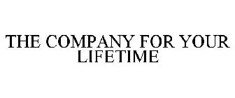 THE COMPANY FOR YOUR LIFETIME