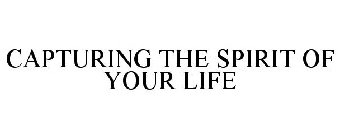 CAPTURING THE SPIRIT OF YOUR LIFE