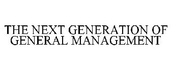 THE NEXT GENERATION OF GENERAL MANAGEMENT