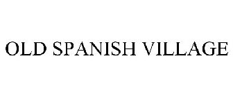 OLD SPANISH VILLAGE