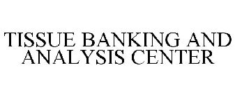 TISSUE BANKING AND ANALYSIS CENTER