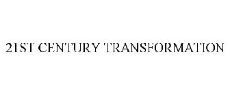 21ST CENTURY TRANSFORMATION
