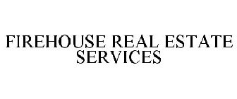 FIREHOUSE REAL ESTATE SERVICES