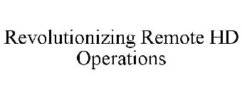 REVOLUTIONIZING REMOTE HD OPERATIONS