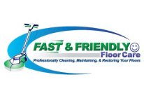FAST & FRIENDLY FLOOR CARE PROFESSIONALLY CLEANING, MAINTAINING, & RESTORING YOUR FLOORS