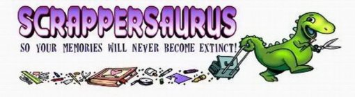 SCRAPPERSAURUS SO YOUR MEMORIES WILL NEVER BECOME EXTINCT!