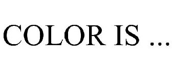 COLOR IS ...