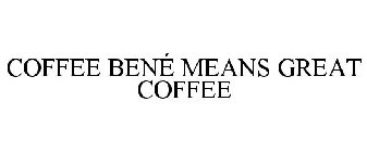 COFFEE BENÉ MEANS GREAT COFFEE