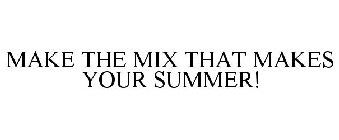 MAKE THE MIX THAT MAKES YOUR SUMMER!