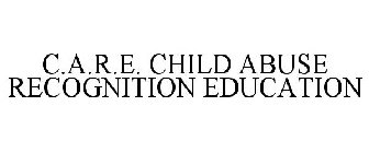 C.A.R.E. CHILD ABUSE RECOGNITION EDUCATION